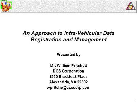 1 An Approach to Intra-Vehicular Data Registration and Management Presented by Mr. William Pritchett DCS Corporation 1330 Braddock Place Alexandria, VA.