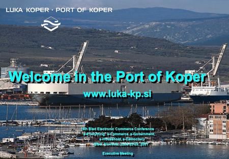 ADVANCED TECHNOLOGIES Welcome in the Port of Koper Welcome in the Port of Koper 14th Bled Electronic Commerce Conference e-Everything: e-Commerce, e-Government,