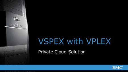 1© Copyright 2013 EMC Corporation. All rights reserved. VSPEX with VPLEX Private Cloud Solution.