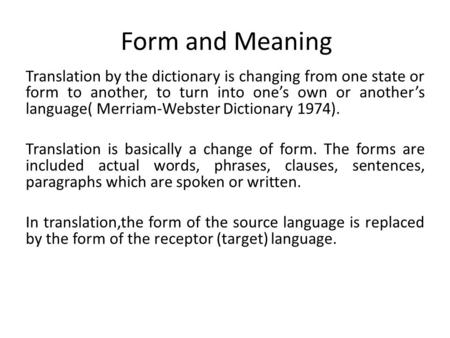 Form and Meaning Translation by the dictionary is changing from one state or form to another, to turn into one’s own or another’s language( Merriam-Webster.