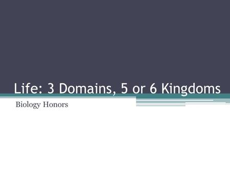 Life: 3 Domains, 5 or 6 Kingdoms Biology Honors. 3 Domains Broadest, most inclusive taxon Organized evolutionarily ▫Type of cell, # of cells, how they.