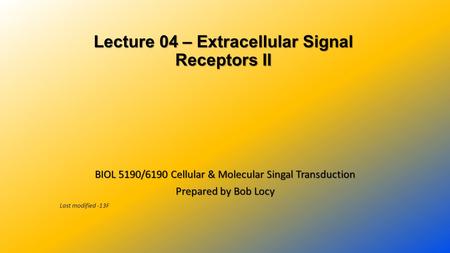 Lecture 04 – Extracellular Signal Receptors II Lecture 04 – Extracellular Signal Receptors II BIOL 5190/6190 Cellular & Molecular Singal Transduction Prepared.