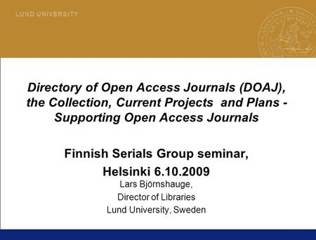 1 L U N D U N I V E R S I T Y Directory of Open Access Journals (DOAJ), the Collection, Current Projects and Plans - Supporting Open Access Journals Finnish.