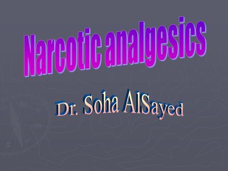 Narcotic analgesics ► Definition: substance, whether endogenous or synthetic, that produces morphine-like effects that are blocked by antagonists such.