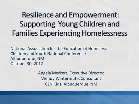 National Association for the Education of Homeless Children and Youth National Conference Albuquerque, NM October 30, 2012 Angela Merkert, Executive Director,