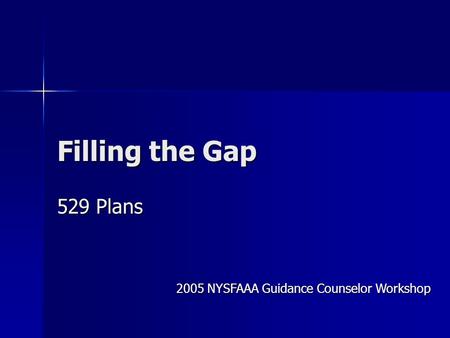 Filling the Gap 529 Plans 2005 NYSFAAA Guidance Counselor Workshop.