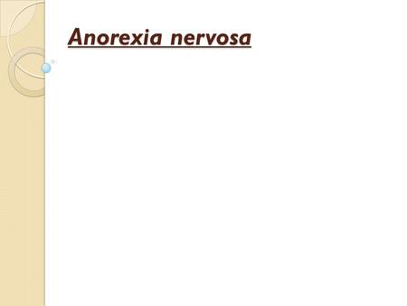 Anorexia nervosa. Diagnostic criteria 15% decrease in wt. Fear of gaining wt. Disturbed body image Amenorrhea.