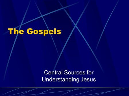 The Gospels Central Sources for Understanding Jesus.