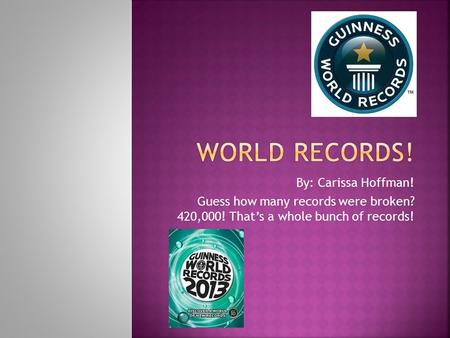 By: Carissa Hoffman! Guess how many records were broken? 420,000! That’s a whole bunch of records!