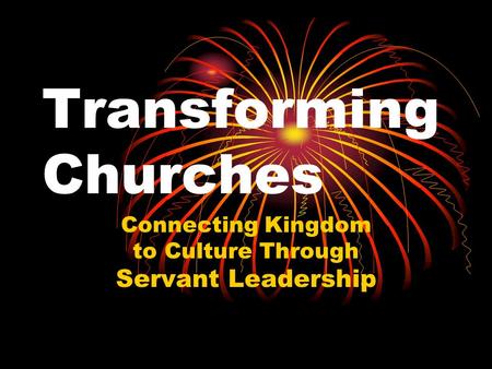 Transforming Churches Connecting Kingdom to Culture Through Servant Leadership.