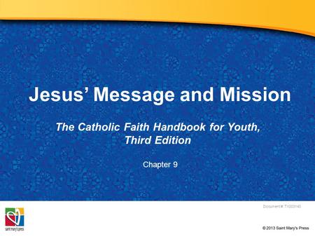 Jesus’ Message and Mission The Catholic Faith Handbook for Youth, Third Edition Document #: TX003140 Chapter 9.