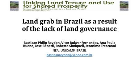 Land grab in Brazil as a result of the lack of land governance Bastiaan Philip Reydon, Vitor Bukvar Fernandes, Ana Paula Bueno, Jose Benatti, Roberto Simiqueli,