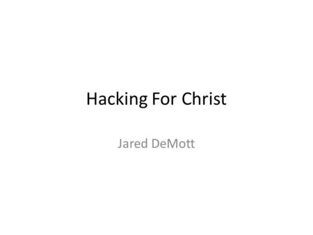 Hacking For Christ Jared DeMott. Jesus and Hacking? Can a follower of Jesus work in the field of – Information security – Penetration testing – Information.