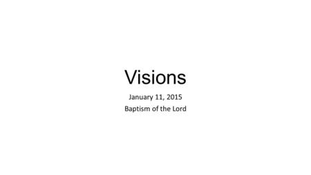 Visions January 11, 2015 Baptism of the Lord. Cover Answers the question on the cover privately then share.