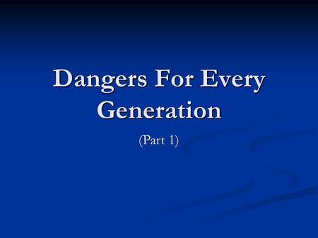 Dangers For Every Generation (Part 1). Joshua 24:15, “And if it seem evil unto you to serve Jehovah, choose you this day whom ye will serve; whether the.