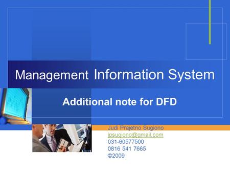 Judi Prajetno Sugiono 031-60577500 0816 541 7665 ©2009 Management Information System Additional note for DFD.