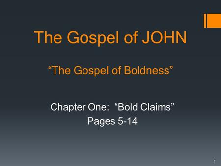 The Gospel of JOHN “The Gospel of Boldness” Chapter One: “Bold Claims” Pages 5-14 1.