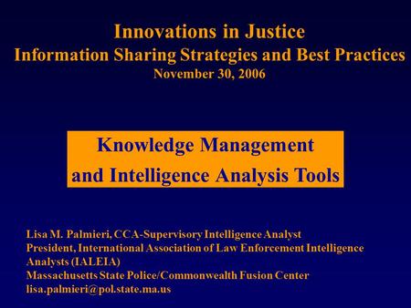 Innovations in Justice Information Sharing Strategies and Best Practices November 30, 2006 Lisa M. Palmieri, CCA-Supervisory Intelligence Analyst President,