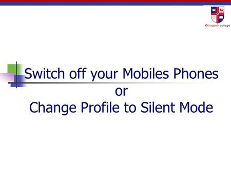 Switch off your Mobiles Phones or Change Profile to Silent Mode.