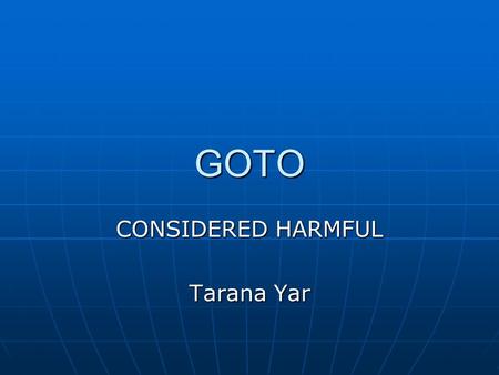 GOTO CONSIDERED HARMFUL Tarana Yar. The publishing of the paper entitled “Go To Statement Considered Harmful”, written by Edsger W. Dijkstra in 1968,