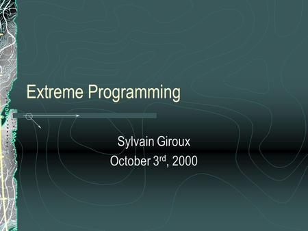 Extreme Programming Sylvain Giroux October 3 rd, 2000.