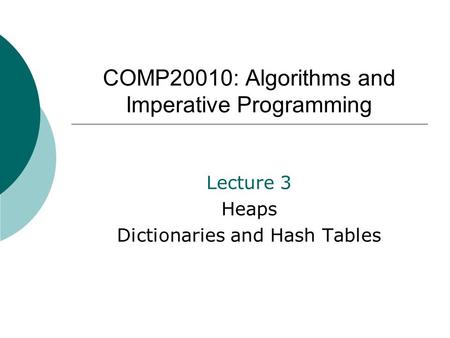 COMP20010: Algorithms and Imperative Programming Lecture 3 Heaps Dictionaries and Hash Tables.