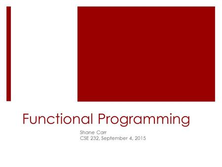 Functional Programming Shane Carr CSE 232, September 4, 2015.