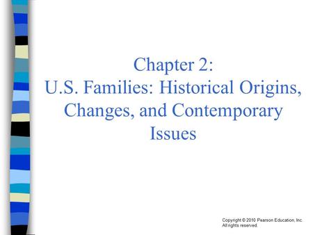 Copyright © 2010 Pearson Education, Inc. All rights reserved. Chapter 2: U.S. Families: Historical Origins, Changes, and Contemporary Issues.