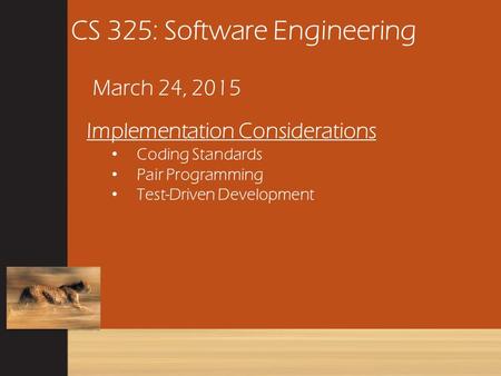 CS 325: Software Engineering March 24, 2015 Implementation Considerations Coding Standards Pair Programming Test-Driven Development.