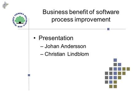 Business benefit of software process improvement Presentation –Johan Andersson –Christian Lindblom.