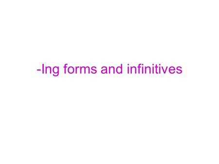 -Ing forms and infinitives