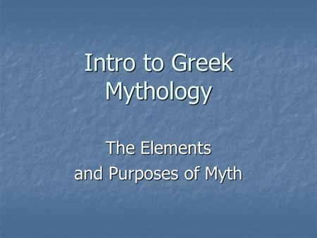 Intro to Greek Mythology The Elements and Purposes of Myth.