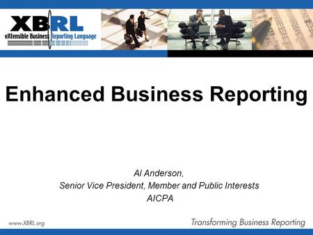 Enhanced Business Reporting Al Anderson, Senior Vice President, Member and Public Interests AICPA.