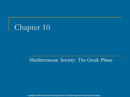 Copyright © 2006 The McGraw-Hill Companies Inc. Permission Required for Reproduction or Display. Chapter 10 Mediterranean Society: The Greek Phase.