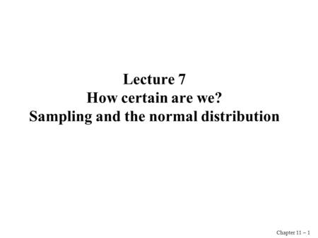 Chapter 11 – 1 Lecture 7 How certain are we? Sampling and the normal distribution.