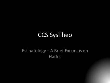 CCS SysTheo Eschatology – A Brief Excursus on Hades.