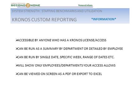 SYSTEM STRENGTH: STAFFING BENCHMARKS AND UTILIZATION KRONOS CUSTOM REPORTING *INFORMATION*  ACCESSIBLE BY ANYONE WHO HAS A KRONOS LICENSE/ACCESS  CAN.