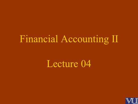 Financial Accounting II Lecture 04. Preparation and Presentation of Financial Statements Companies Ordinance 1984 (4 th and 5 th Schedule) International.