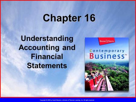 Copyright © 2005 by South-Western, a division of Thomson Learning, Inc. All rights reserved. Chapter 16 Understanding Accounting and Financial Statements.