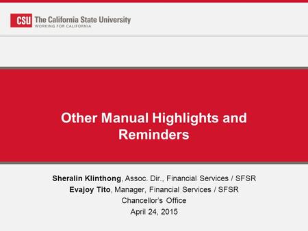 Other Manual Highlights and Reminders Sheralin Klinthong, Assoc. Dir., Financial Services / SFSR Evajoy Tito, Manager, Financial Services / SFSR Chancellor’s.