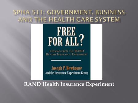 RAND Health Insurance Experiment.  Involved 2,000 non-elderly families  6 US cities  From 1974 -1982 for 3 - 5 years each  Randomized subjects into.