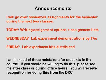 Announcements I will go over homework assignments for the semester during the next two classes. TODAY: Writing assignment options + assignment lists WEDNESDAY: