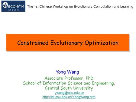 Constrained Evolutionary Optimization Yong Wang Associate Professor, PhD School of Information Science and Engineering, Central South University