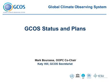 Mark Bourassa, OOPC Co-Chair Katy Hill, GCOS Secretariat GCOS Status and Plans Global Climate Observing System.