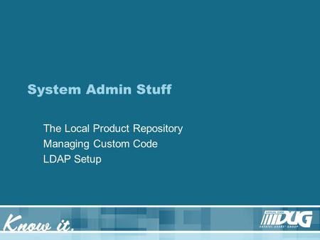 System Admin Stuff The Local Product Repository Managing Custom Code LDAP Setup.