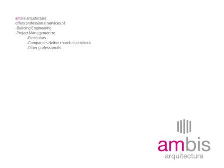 Ambis arquitectura offers professional services of: -Building Engineering -Project Management to: -Particulars -Companies Neibourhood associations -Other.