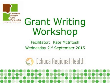 Grant Writing Workshop Facilitator: Kate McIntosh Wednesday 2 nd September 2015.