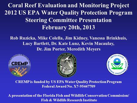 Coral Reef Evaluation and Monitoring Project 2012 US EPA Water Quality Protection Program Steering Committee Presentation February 20th, 2013 Rob Ruzicka,