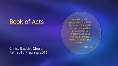 Christ Baptist Church Fall 2015 / Spring 2016. Interactive 14 Week Study Attempt to get through the first 12 chapters of Acts 6:30 – 8:15 with 10 min.