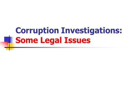 Corruption Investigations: Some Legal Issues. Covert Investigations: Interception of Communications Intercept Product may be for intelligence, evidence.